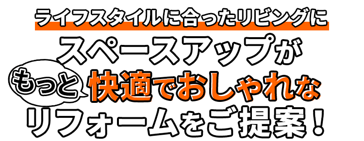 ライフスタイルに合ったリビングに　スペースアップがもっと快適でおしゃれなリフォームをご提案