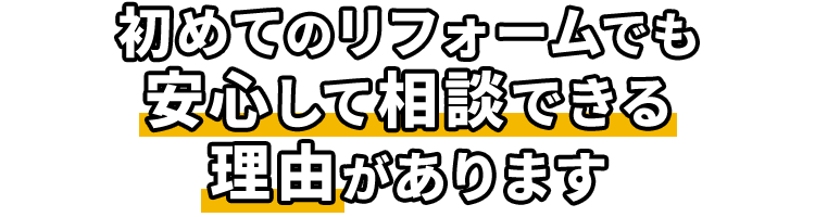 初めてのリフォームでも安心して相談できる理由があります