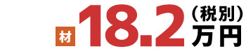 材 18.2万円(税別)