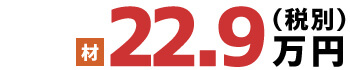 材 22.9万円(税別)
