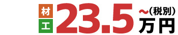 材・工 23.5~万円(税別)