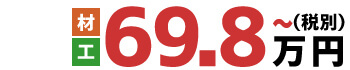 材・工 69.8~万円(税別)
