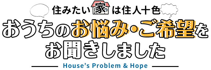 おうちのお悩み ご希望をお聞きしました 光と風を取り込みつながるおうち リフォームのスペースアップ