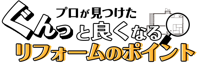 プロが見つけたぐんっと良くなるリフォームのポイント