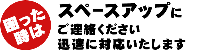 困ったときはスペースアップにご連絡ください。迅速に対応いたします