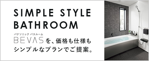 SIMPLE STYLE BATHROOM パナソニック バスルーム BEVASを価格も仕様もシンプルなプランでご提案。